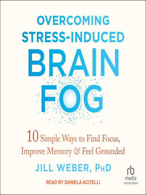 Title details for Overcoming Stress-Induced Brain Fog by Jill Weber, PhD - Wait list